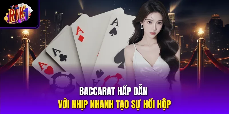 Baccarat hấp dẫn với nhịp nhanh tạo sự hồi hộp