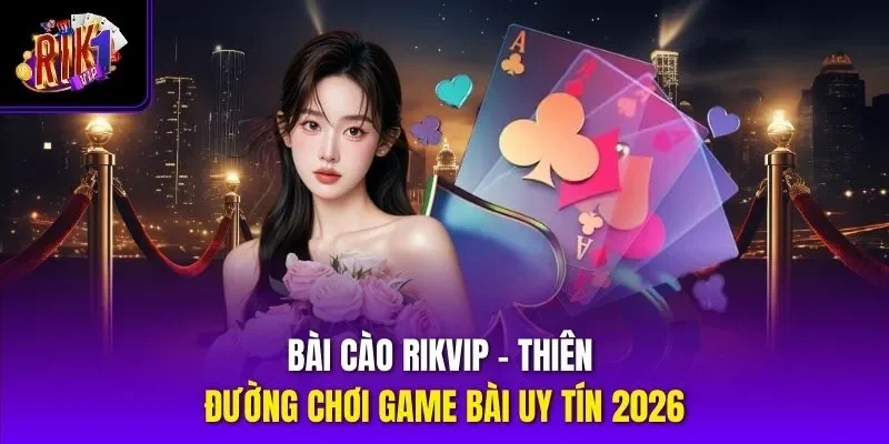 Bài Cào Rikvip - Thiên Đương Chơi Game Bài Uy Tín 2026