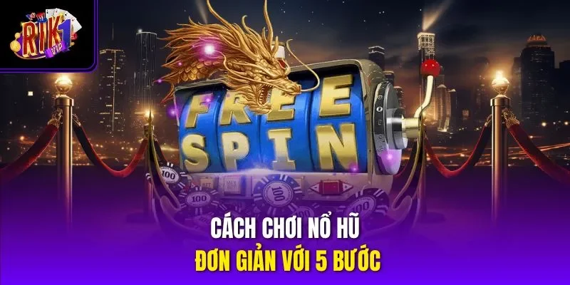 Cách chơi nổ hũ đơn giản với 5 bước