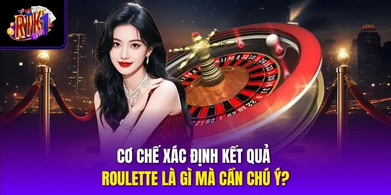 Cơ chế xác định kết quả Roulette là gì mà cần chú ý?