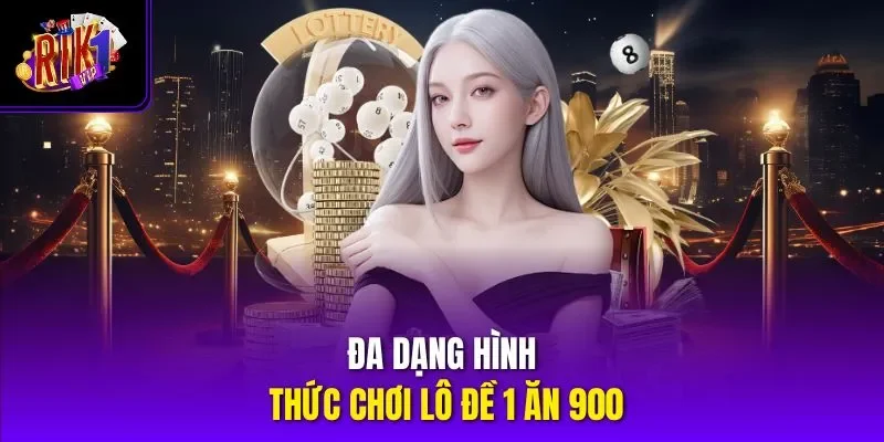 Đa dạng hình thức chơi lô đề 1 ăn 900