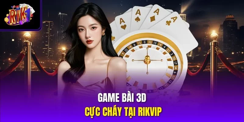 Game bài 3D cực cháy tại Rikvip