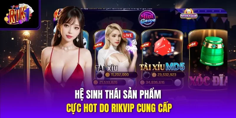 Hệ sinh thái sản phẩm cực hot do RIKVIP cung cấp