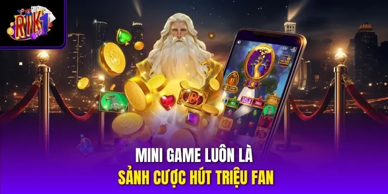 Mini game luôn là sảnh cược hút triệu fan