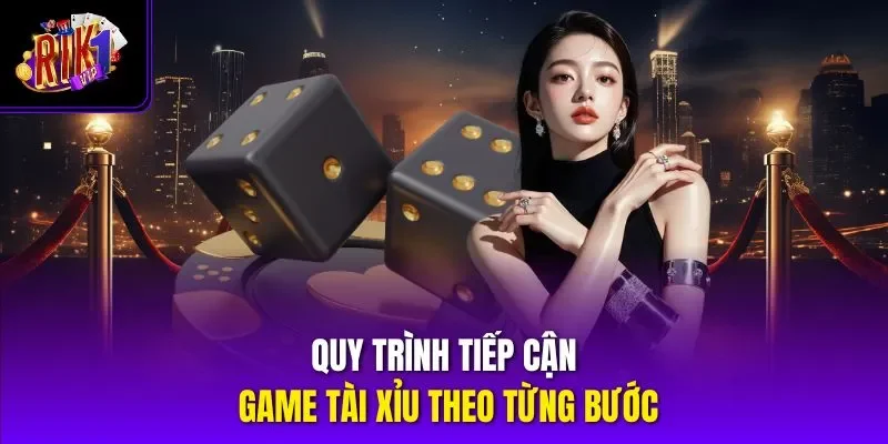 Quy trình tiếp cận game tài xỉu theo từng bước