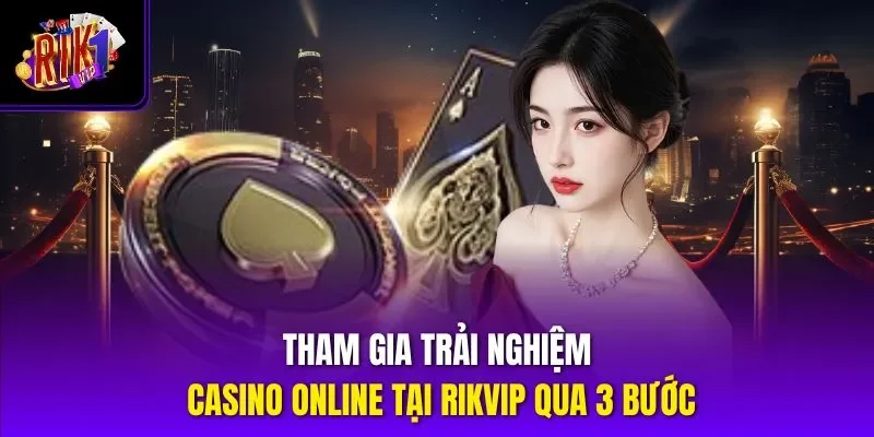 Tham gia trải nghiệm casino online tại RIKVIP qua 3 bước